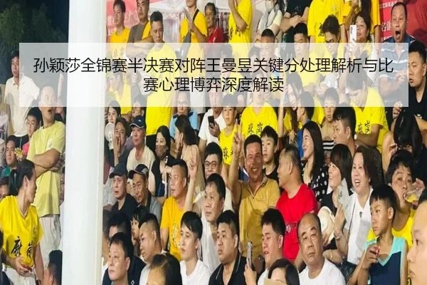 孙颖莎全锦赛半决赛对阵王曼昱关键分处理解析与比赛心理博弈深度解读